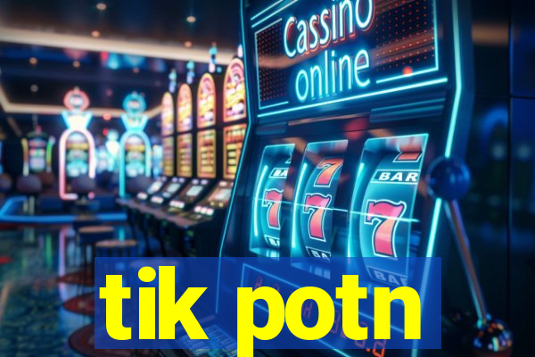 tik potn